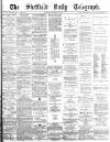 Sheffield Daily Telegraph Thursday 06 December 1883 Page 1
