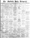Sheffield Daily Telegraph Tuesday 10 February 1885 Page 1