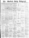 Sheffield Daily Telegraph Thursday 12 March 1885 Page 1