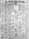 Sheffield Daily Telegraph Monday 11 May 1885 Page 1