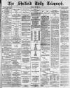 Sheffield Daily Telegraph Tuesday 12 May 1885 Page 1