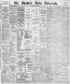 Sheffield Daily Telegraph Friday 11 February 1887 Page 1