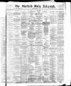 Sheffield Daily Telegraph Saturday 07 April 1888 Page 1