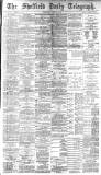 Sheffield Daily Telegraph Wednesday 17 April 1889 Page 1