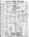 Sheffield Daily Telegraph Thursday 25 April 1889 Page 1