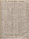 Sheffield Daily Telegraph Saturday 12 July 1890 Page 1