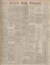 Sheffield Daily Telegraph Friday 18 July 1890 Page 1