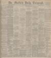 Sheffield Daily Telegraph Monday 15 December 1890 Page 1