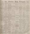 Sheffield Daily Telegraph Tuesday 18 July 1893 Page 1