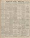 Sheffield Daily Telegraph Monday 10 February 1896 Page 1