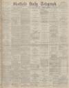 Sheffield Daily Telegraph Monday 24 February 1896 Page 1