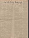 Sheffield Daily Telegraph Saturday 22 April 1905 Page 1