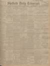 Sheffield Daily Telegraph Monday 25 November 1907 Page 1