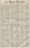 Western Daily Press Wednesday 14 March 1860 Page 1