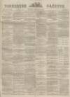 Yorkshire Gazette Saturday 10 February 1883 Page 1