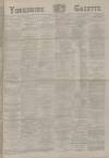 Yorkshire Gazette Monday 18 August 1884 Page 1