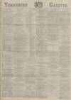 Yorkshire Gazette Monday 02 February 1885 Page 1