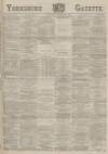 Yorkshire Gazette Thursday 12 February 1885 Page 1