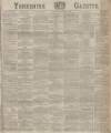 Yorkshire Gazette Saturday 28 March 1885 Page 1