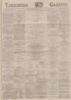 Yorkshire Gazette Friday 04 December 1885 Page 1