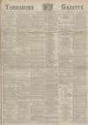 Yorkshire Gazette Saturday 25 February 1888 Page 1