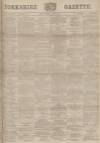 Yorkshire Gazette Saturday 09 August 1890 Page 1