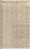 Exeter and Plymouth Gazette Saturday 26 June 1852 Page 1