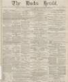 Bucks Herald Saturday 08 April 1882 Page 1