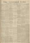 Liverpool Echo Monday 02 June 1884 Page 1