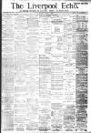 Liverpool Echo Monday 02 March 1885 Page 1