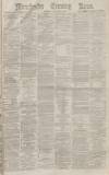 Manchester Evening News Wednesday 03 December 1873 Page 1