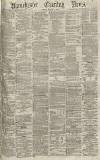 Manchester Evening News Monday 09 March 1874 Page 1