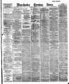 Manchester Evening News Saturday 18 February 1888 Page 1