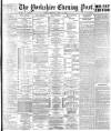 Yorkshire Evening Post Monday 18 May 1891 Page 1
