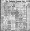 Yorkshire Evening Post Saturday 03 March 1894 Page 1