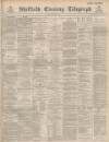 Sheffield Evening Telegraph Wednesday 22 June 1887 Page 1