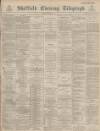 Sheffield Evening Telegraph Saturday 25 June 1887 Page 1