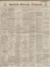 Sheffield Evening Telegraph Saturday 09 July 1887 Page 1
