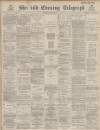 Sheffield Evening Telegraph Monday 25 July 1887 Page 1