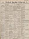 Sheffield Evening Telegraph Thursday 18 August 1887 Page 1