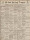 Sheffield Evening Telegraph Thursday 01 September 1887 Page 1