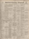 Sheffield Evening Telegraph Thursday 06 October 1887 Page 1