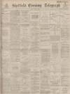 Sheffield Evening Telegraph Monday 16 April 1888 Page 1