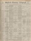 Sheffield Evening Telegraph Thursday 26 April 1888 Page 1