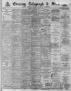 Sheffield Evening Telegraph Tuesday 04 March 1890 Page 1