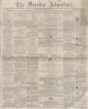 Burnley Advertiser Saturday 03 August 1861 Page 1