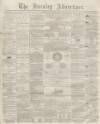 Burnley Advertiser Saturday 26 July 1862 Page 1