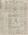 Burnley Advertiser Saturday 02 August 1862 Page 1