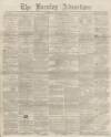 Burnley Advertiser Saturday 25 October 1862 Page 1