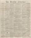 Burnley Advertiser Saturday 08 November 1862 Page 1